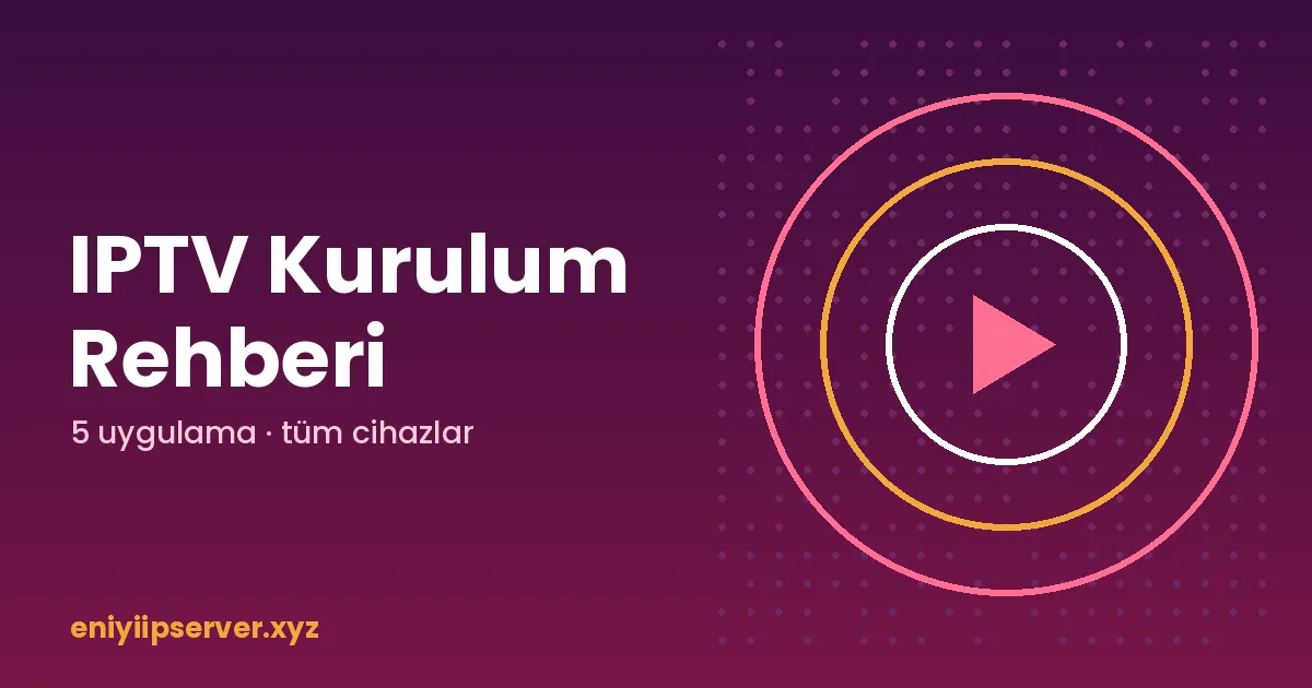 IPTV Kurulum Rehberi: Cihazınıza Göre Uygulama ve Adımlar