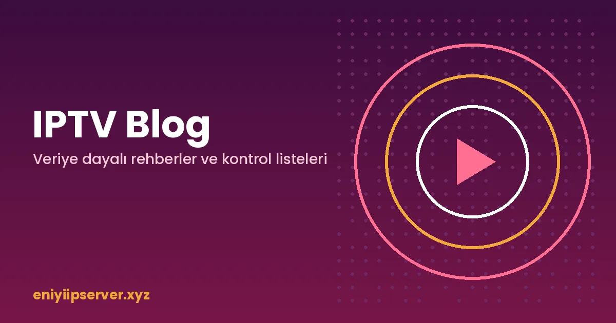 IPTV Blog: Pratik Rehberler ve Kontrol Listeleri