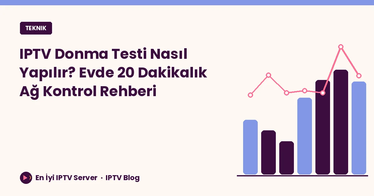 IPTV Donma Testi Nasıl Yapılır? Evde 20 Dakikalık Ağ Kontrol Rehberi