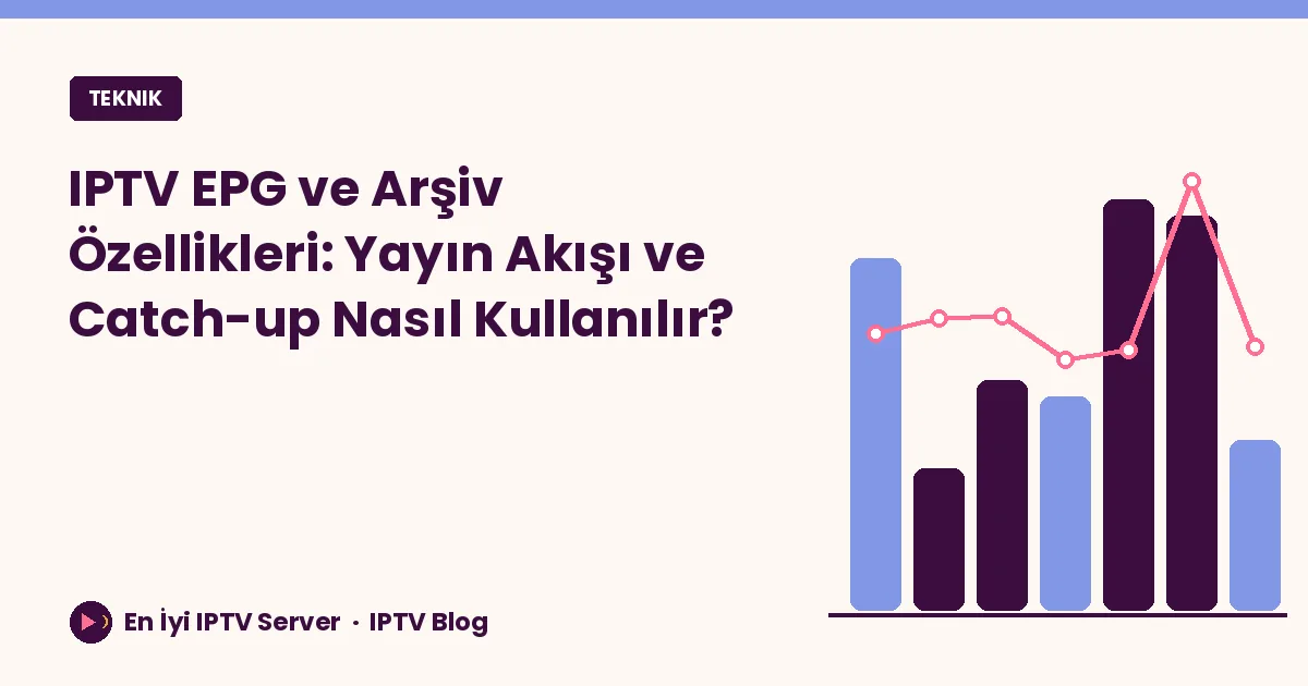 IPTV EPG ve Arşiv Özellikleri: Yayın Akışı ve Catch-up Nasıl Kullanılır?