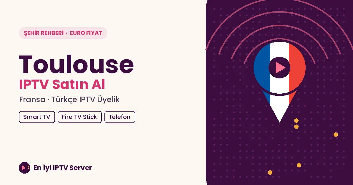 Toulouse IPTV Satın Al: Pembe Şehirde Vardiyaya Uygun Türkçe TV